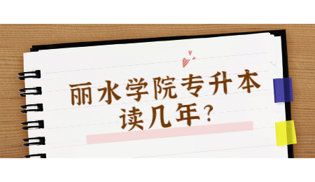 丽水学院专升本读几年?