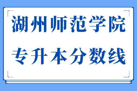 湖州师范学院专升本分数线