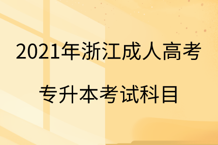 2021年浙江成人高考专升本考试科目.png