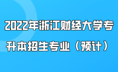 2022年浙江财经大学专升本招生专业（预计）.png