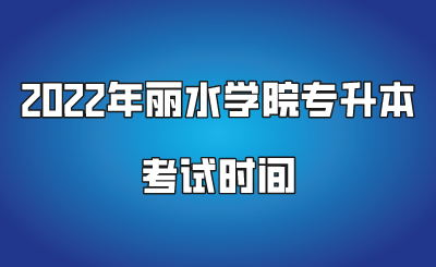 2022年丽水学院专升本考试时间.png