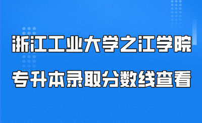 浙江工业大学之江学院专升本录取分数线查看.png