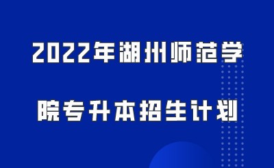2022年湖州师范学院专升本招生计划.jpeg