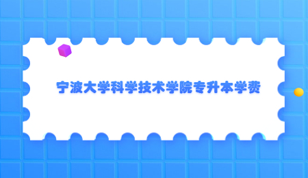 宁波大学科学技术学院专升本学费.jpg