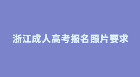 浙江成人高考报名照片要求.jpg