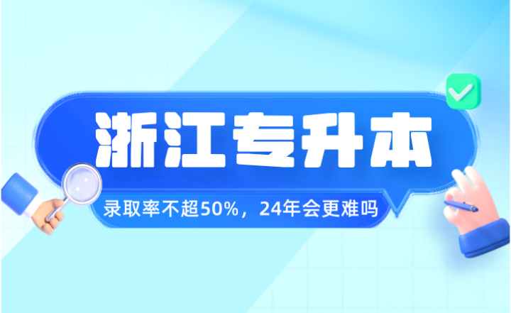 2023年浙江专升本录取率不超50%，24年会更难吗？
