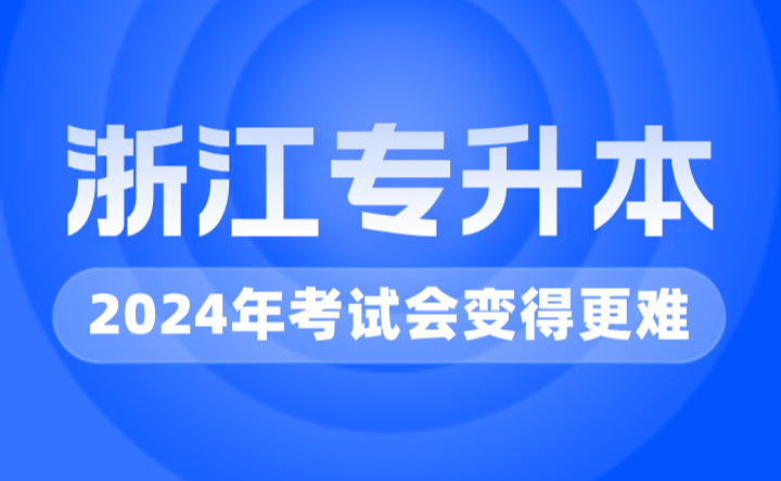 2024年浙江专升本考试会变得更难？