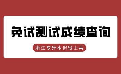2024年浙江中医药大学专升本退役大学生士兵免试（一志愿）综合成绩查询的通知