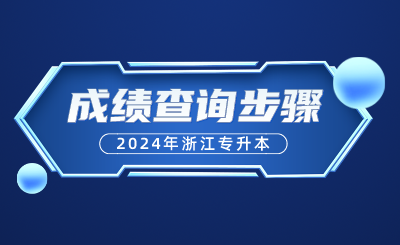2024年浙江专升本成绩查询步骤是什么？