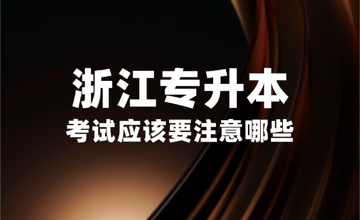 2025年浙江专升本考试应该要注意哪些？